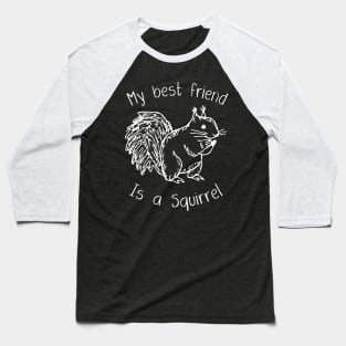 My Best friend is a squirrel T-shirt Baseball T-Shirt